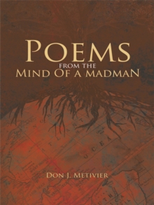 Poems from the Mind of a Madman : Passionate Works of Poetry for Modern Times