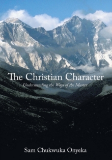 The Christian Character : Understanding the Ways of the Master