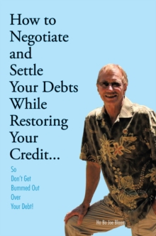 How to Negotiate and Settle Your Debts While Restoring Your Credit... : So Don't Get Bummed out over Your Debt!