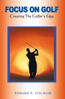 Focus on Golf : Creating the Golfer's Edge