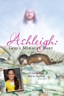 Ashleigh: God'S Miracle Baby : For with God Nothing Shall Be Impossible