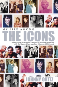 My Life Among the Icons : A Fascinating Memoir of a Raconteur Whose Life Intersected with the Giants of Sports and the Glamour of Hollywood