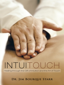 Intuitouch : Healing Through the Gift of Intuition and the Art of Touch