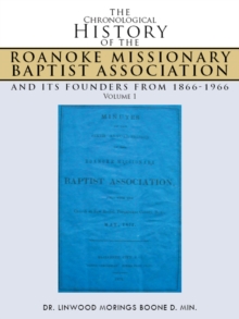 The Chronological History of the Roanoke Missionary Baptist Association and Its Founders from 1866-1966 : Volume 1