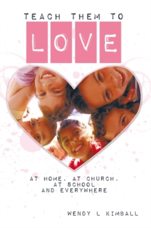 Teach Them to Love : At Home, at Church, at School and Everywhere