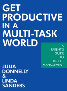 Get Productive in a Multi-Task World : A Parent's Guide to Project Management