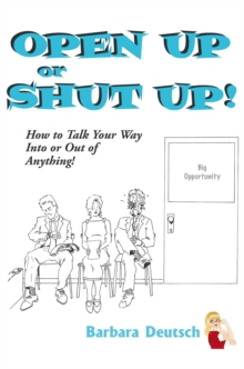 Open up or Shut Up! : How to Talk Your Way into or out of Anything!