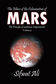 The Ethics of the Colonization of Mars : Principle of Continuous Improvement Volume 3