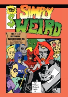 Simply Weird : The (fake) History of Weird Comics Incorporated, A (fake) Comic Book Company