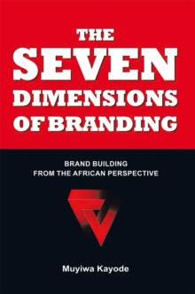 The Seven Dimensions of Branding : Brand Building from the African Perspective