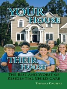 Your House Their House : The Best and Worst of Residential Child Care