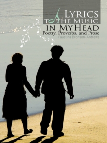 Lyrics to the Music in My Head : Poetry, Proverbs, and Prose