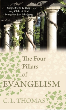 The Four Pillars of Evangelism : Simple Steps to Help Any Child of God Evangelize Just Like Jesus