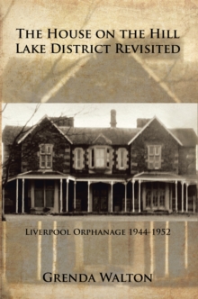 The House on the Hill-Lake District  Revisited : Liverpool Orphanage 1944-1952