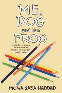 Me, Dog and the Frog : A Collection of Poems for the Young at Heart to Be Illustrated by the Reader