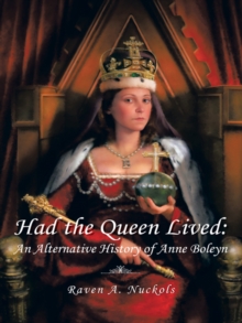 Had the Queen Lived: : An Alternative History of Anne Boleyn