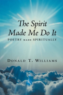 The Spirit Made Me Do It : Poetry Made Spiritually