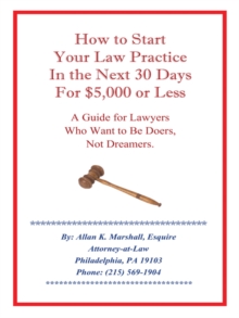 How to Start Your Law Practice in the Next Thirty Days for $5,000 or Less : Guide for Lawyers Who Want to Be Doers, Not Dreamers.