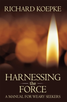 Harnessing the Force : A Manual for Weary Seekers