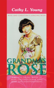 Grandma'S Rose: a Breath Taking Novel of Hope, Unconditional Love, Hurt and Disappointment : Rose and Christine'S Longing Wish