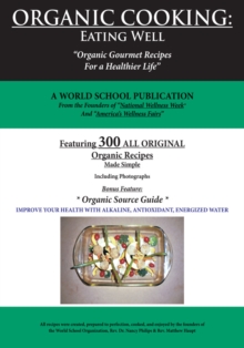 Organic Cooking: Eating Well : "300 Simple Organic Gourmet Recipes for a Healthier Life"