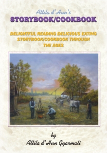 Attila D'hun's Storybook/Cookbook : Delightful Reading Delicious Eating Storybook/Cookbook Through the Ages