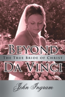 Beyond Da Vinci : The True Bride of Christ