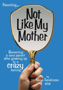 Not Like My Mother : Becoming a Sane Parent After Growing up in a Crazy Family