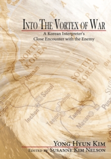 Into the Vortex of War : A Korean Interpreter's Close Encounter with the Enemy