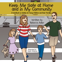 Keep Me Safe at Home and in My Community : A Handbook on Safety for Young Children and Their Families