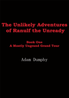 The Unlikely Adventures of Ranulf the Unready : Book One a Mostly Ungrand Grand Tour