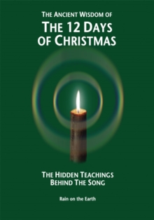 The Ancient Wisdom of the 12 Days of Christmas : The Hidden Teachings Behind the Song