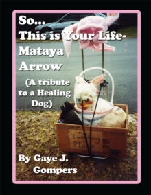 So...This Is Your Life- Mataya Arrow : (A Tribute to a Healing Dog)