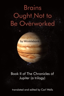 Brains Ought Not to Be Overworked : Book Ii of the Chronicles of Jupiter (A Trilogy)