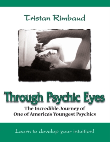 Through Psychic Eyes : The Incredible Journey of One of America's Youngest Psychics