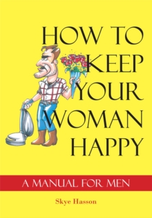 How to Keep Your Woman Happy : A Manual for Men