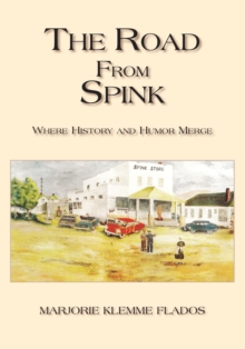 The Road from Spink : A Retrospective on Growing up in the Rural Midwest During the Great Depression and World War Ii