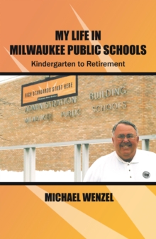 My Life in Milwaukee Public Schools : Kindergarten to Retirement