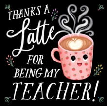 Thanks a Latte for Being My Teacher!