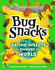 Bug Snacks : How Eating Insects Can Change the World