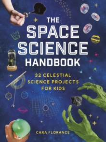 The Space Science Handbook : 32 Celestial Science Projects for Kids