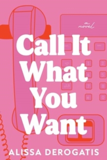 Call It What You Want : A Novel