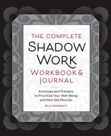 The Complete Shadow Work Workbook & Journal : Exercises and Prompts to Prioritize Your Well-Being and Heal Old Wounds