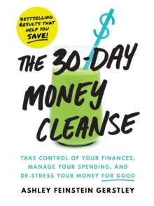 The 30-Day Money Cleanse : Take control of your finances, manage your spending, and de-stress your money for good