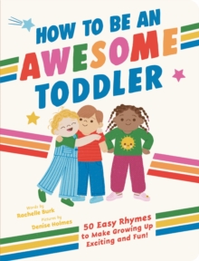 How to Be an Awesome Toddler : 50 Easy Rhymes to Make Growing Up Exciting and Fun!