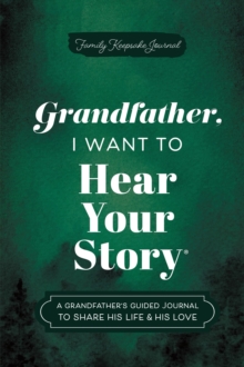 Grandfather, I Want to Hear Your Story : A Grandfather's Guided Journal to Share His Life & His Love