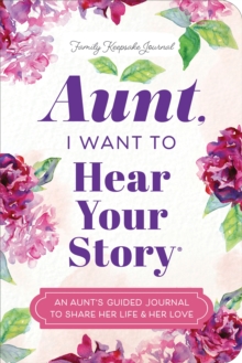 Aunt, I Want to Hear Your Story : An Aunt's Guided Journal to Share Her Life & Her Love