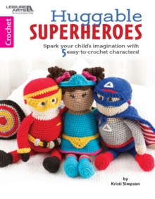 Huggable Super-Heros : Spark your child's imagination with 10 easy-to-crochet characters!, Paperback / softback Book Huggable Super-Heros : Spark your child's imagination with 10 easy-to-crochet characters!, Paperback / softback Book
