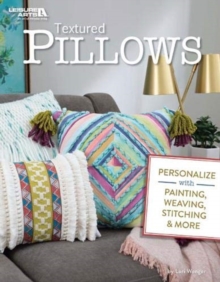 Textured Pillows : Personalize with Painting, Weaving, Stitching & More, Paperback / softback Book Textured Pillows : Personalize with Painting, Weaving, Stitching & More, Paperback / softback Book