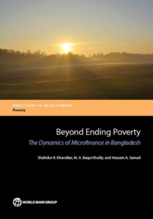 Beyond Ending Poverty : The Dynamics of Microfinance in Bangladesh